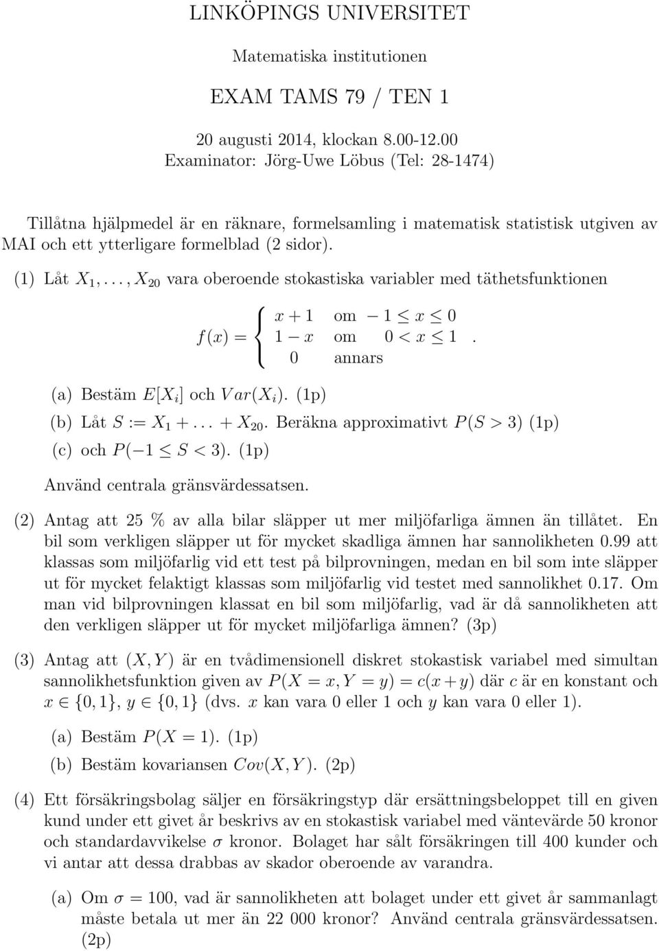 .., X vara oberoende stokastiska variabler med täthetsfunktionen x + 1 om 1 x 0 fx) 1 x om 0 < x 1. 0 annars a) Bestäm E[X i ] och V arx i ). 1p) b) Låt S : X 1 +... + X.