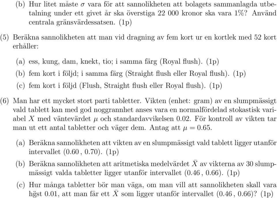 1p) b) fem kort i följd; i samma färg Straight flush eller Royal flush). 1p) c) fem kort i följd Flush, Straight flush eller Royal flush). 1p) 6) Man har ett mycket stort parti tabletter.