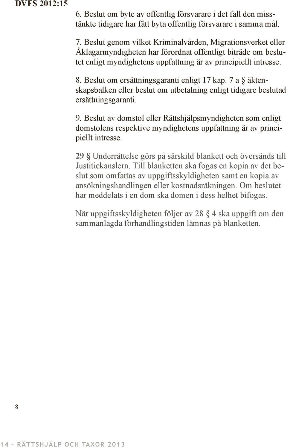 Beslut om ersättningsgaranti enligt 17 kap. 7 a äktenskapsbalken eller beslut om utbetalning enligt tidigare beslutad ersättningsgaranti. 9.