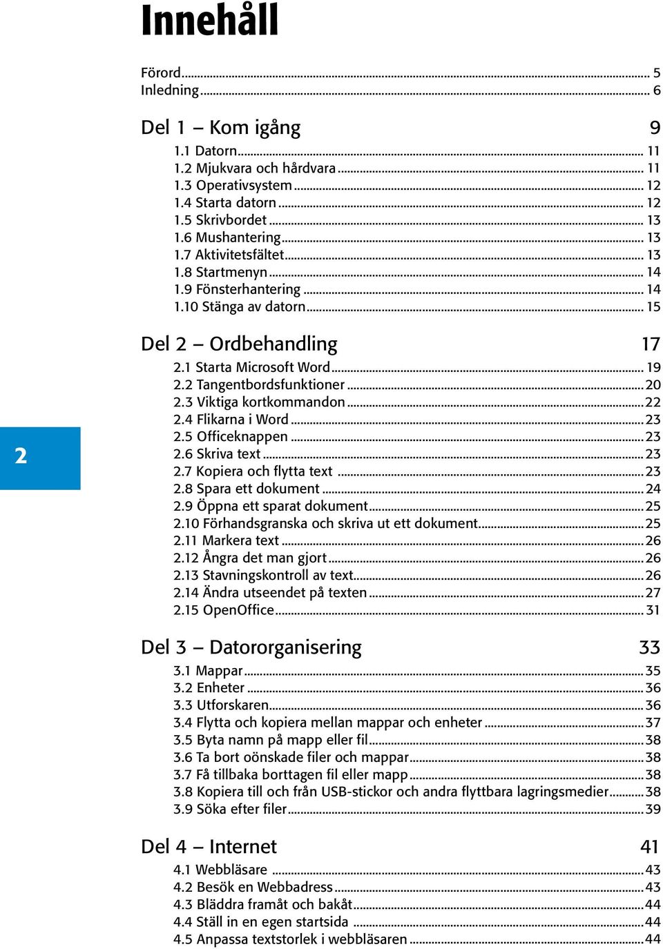 4 Flikarna i Word...23 2.5 Officeknappen...23 2.6 Skriva text...23 2.7 Kopiera och flytta text...23 2.8 Spara ett dokument...24 2.9 Öppna ett sparat dokument...25 2.