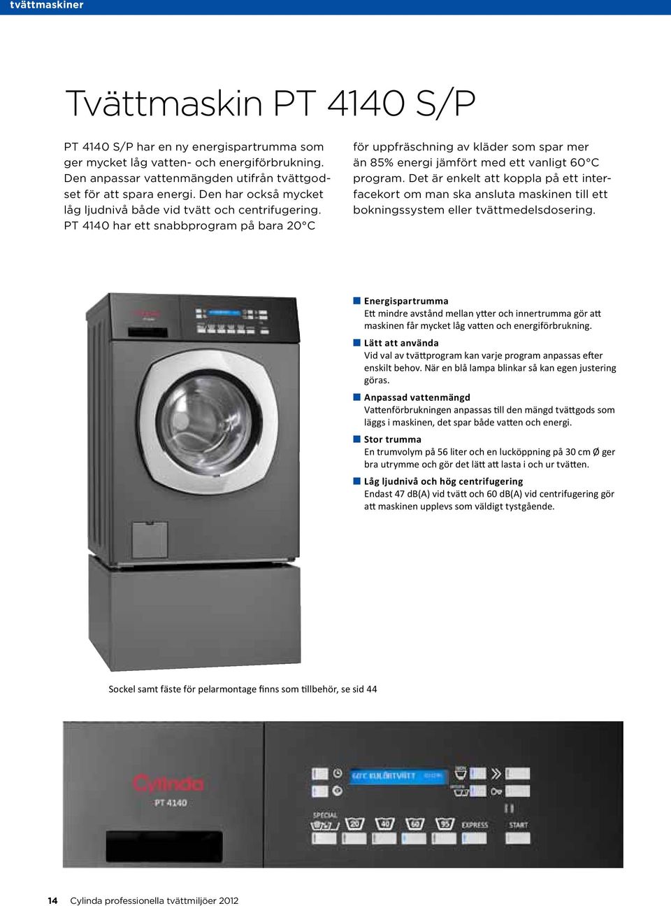 PT 4140 har ett snabbprogram på bara 20 C för uppfräschning av kläder som spar mer än 85% energi jämfört med ett vanligt 60 C program.