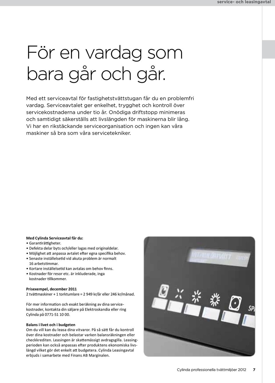 Vi har en riks täckande service organisation och ingen kan våra maskiner så bra som våra servicetekniker. Med Cylinda Serviceavtal får du: Garantirättigheter.