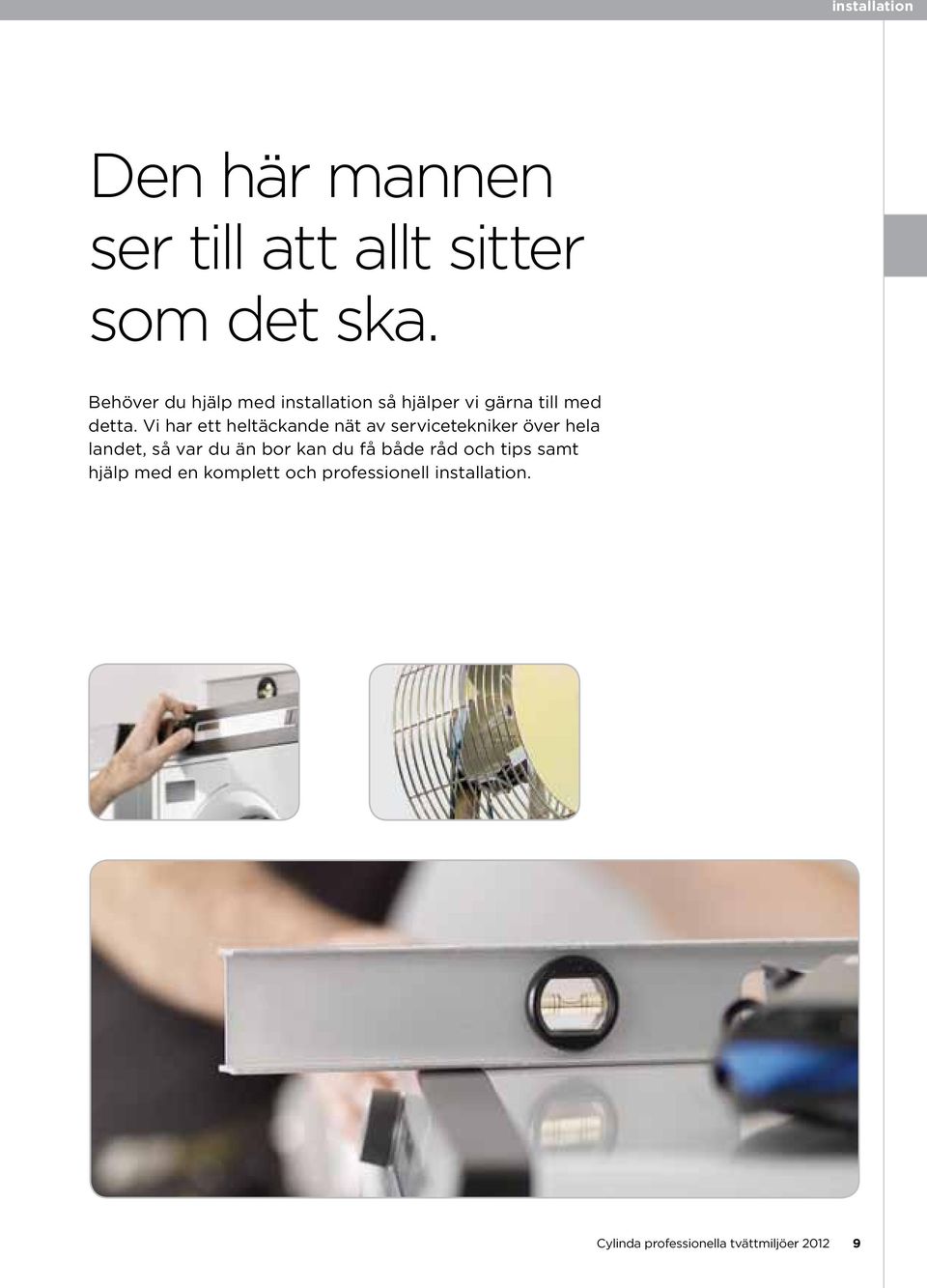 Vi har ett heltäckande nät av servicetekniker över hela landet, så var du än bor kan