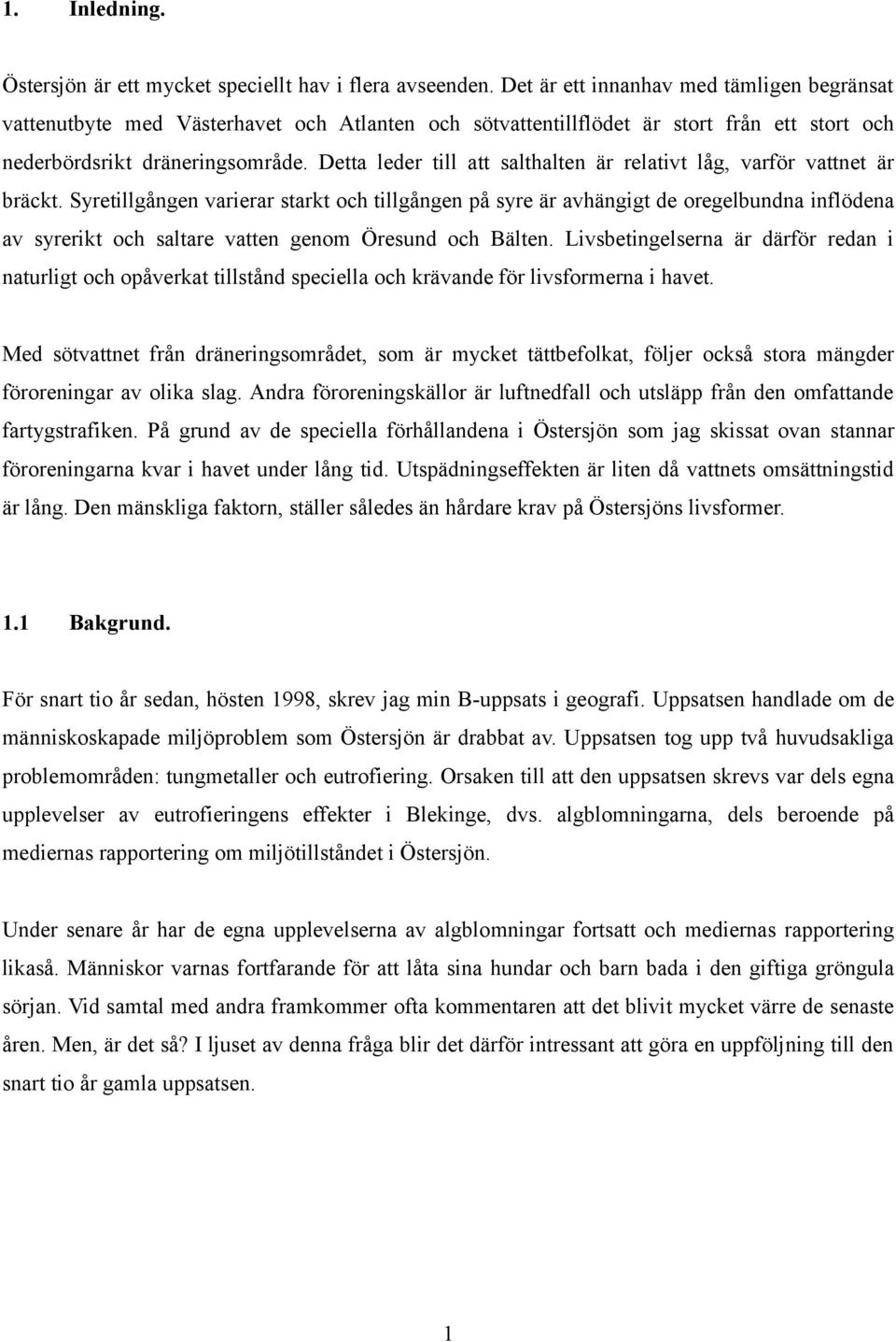 Detta leder till att salthalten är relativt låg, varför vattnet är bräckt.