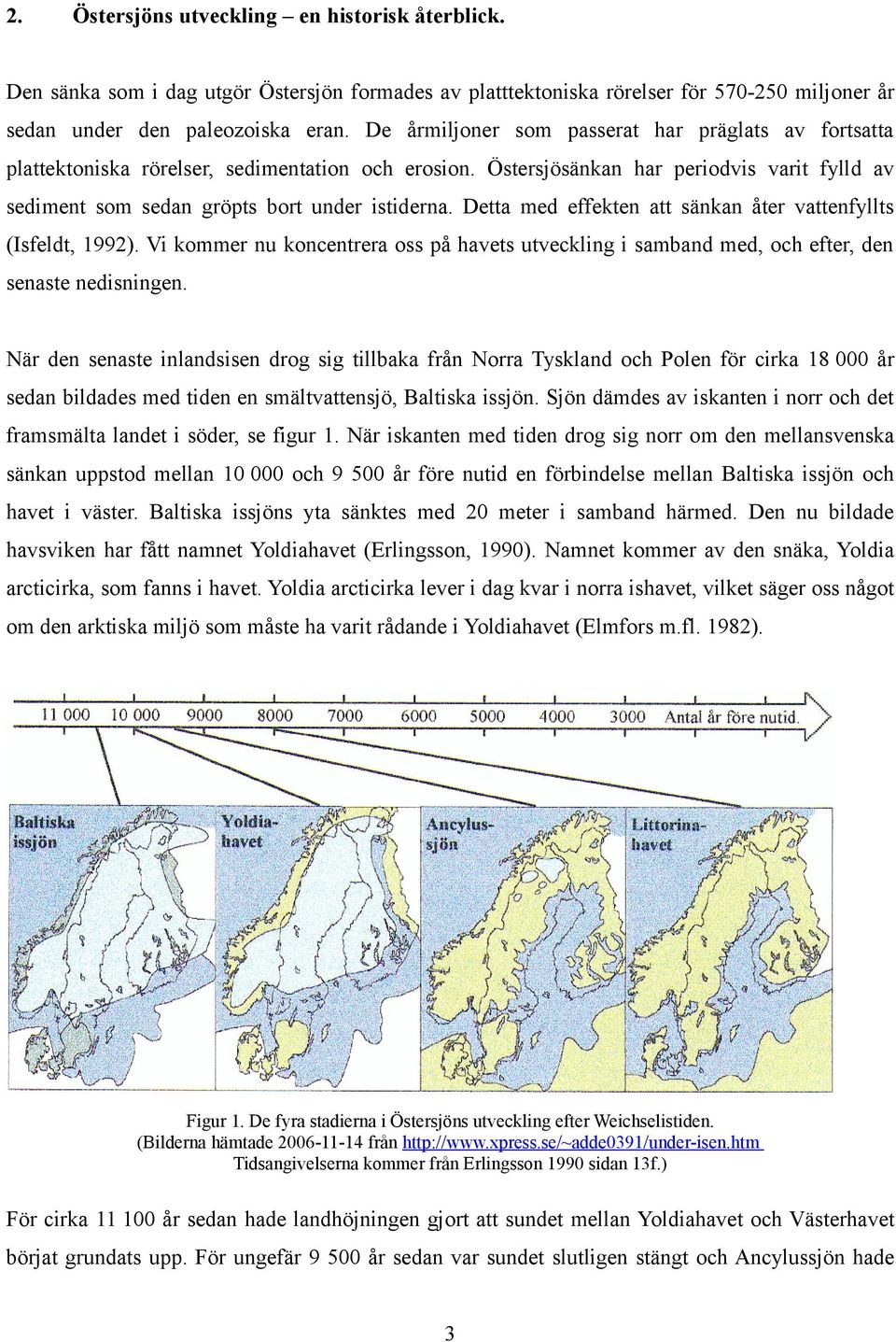 Detta med effekten att sänkan åter vattenfyllts (Isfeldt, 1992). Vi kommer nu koncentrera oss på havets utveckling i samband med, och efter, den senaste nedisningen.