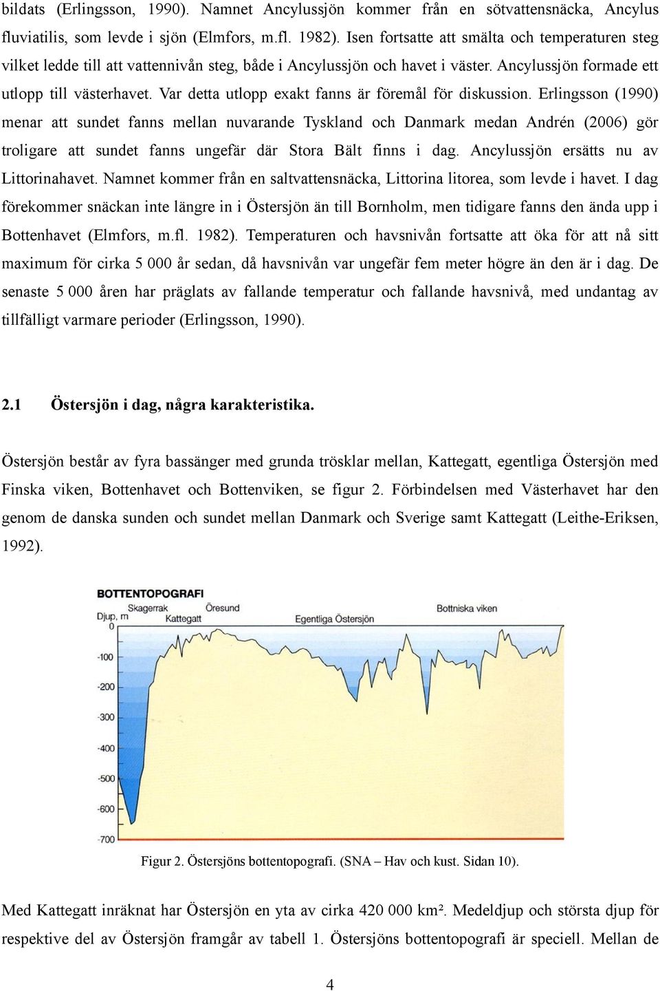 Var detta utlopp exakt fanns är föremål för diskussion.