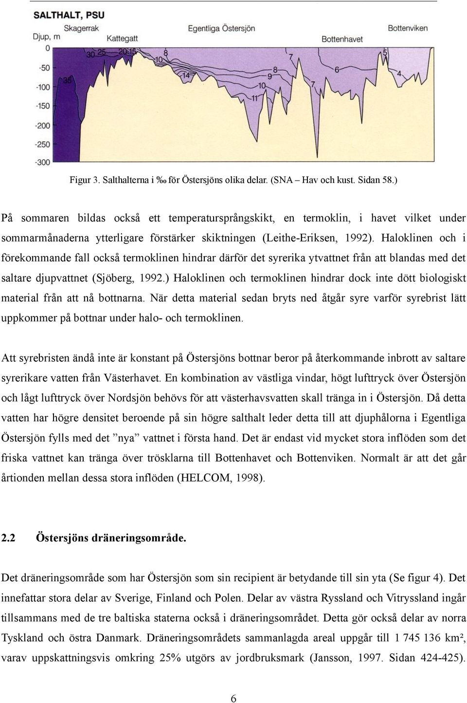 Haloklinen och i förekommande fall också termoklinen hindrar därför det syrerika ytvattnet från att blandas med det saltare djupvattnet (Sjöberg, 1992.