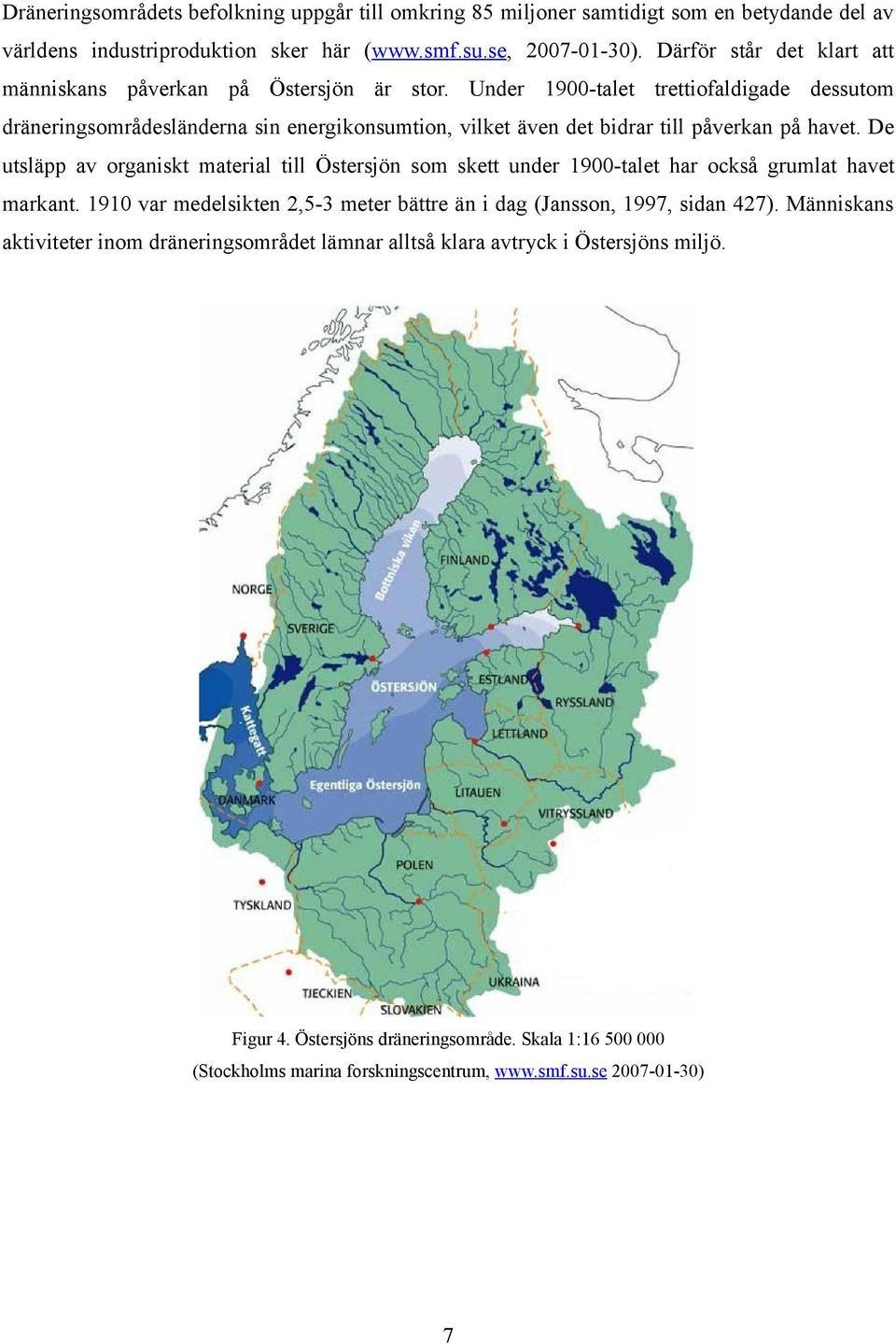 Under 1900-talet trettiofaldigade dessutom dräneringsområdesländerna sin energikonsumtion, vilket även det bidrar till påverkan på havet.