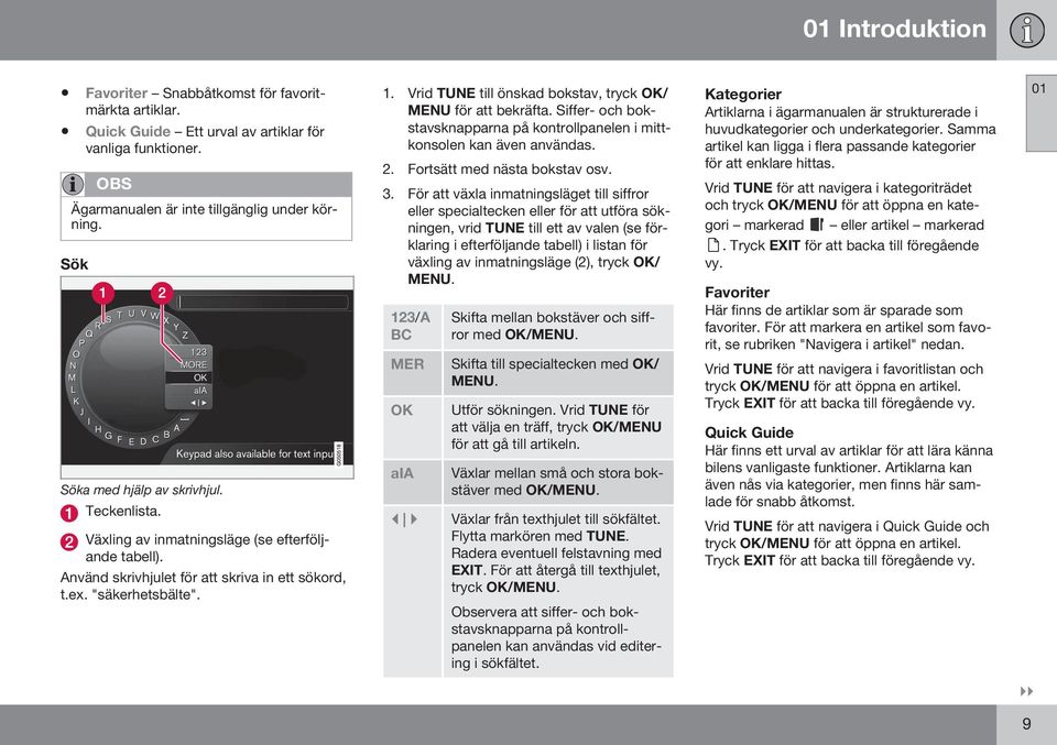 Vrid TUNE till önskad bokstav, tryck OK/ MENU för att bekräfta. Siffer- och bokstavsknapparna på kontrollpanelen i mittkonsolen kan även användas. 2. Fortsätt med nästa bokstav osv. 3.