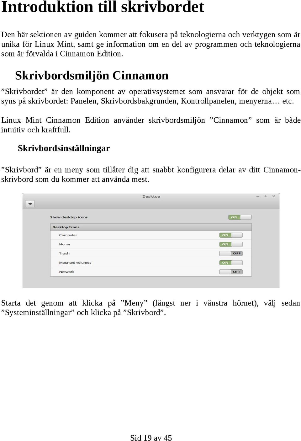 Skrivbordsmiljön Cinnamon Skrivbordet är den komponent av operativsystemet som ansvarar för de objekt som syns på skrivbordet: Panelen, Skrivbordsbakgrunden, Kontrollpanelen, menyerna etc.