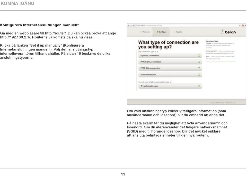 På sidan 16 beskrivs de olika anslutningstyperna. Om vald anslutningstyp kräver ytterligare information (som användarnamn och lösenord) blir du ombedd att ange det.