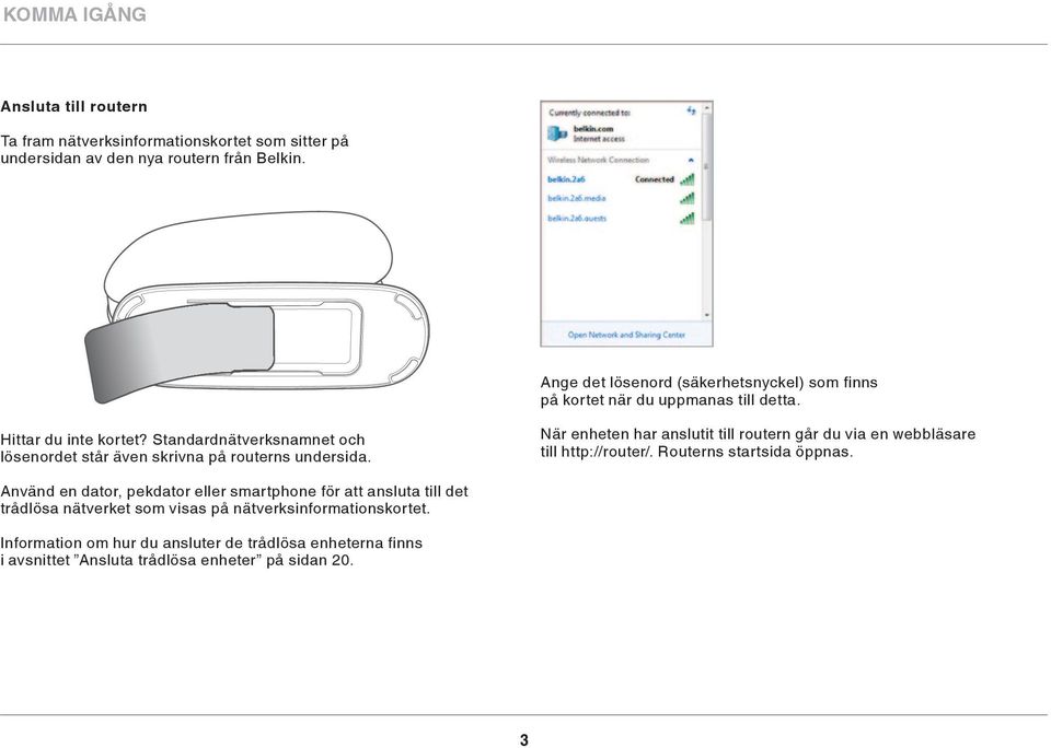 Standardnätverksnamnet och lösenordet står även skrivna på routerns undersida. När enheten har anslutit till routern går du via en webbläsare till http://router/.