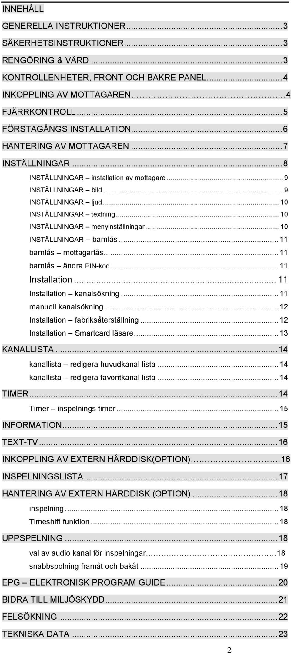 .. 10 INSTÄLLNINGAR menyinställningar... 10 INSTÄLLNINGAR barnlås... 11 barnlås mottagarlås... 11 barnlås ändra PIN-kod... 11 Installation... 11 Installation kanalsökning... 11 manuell kanalsökning.