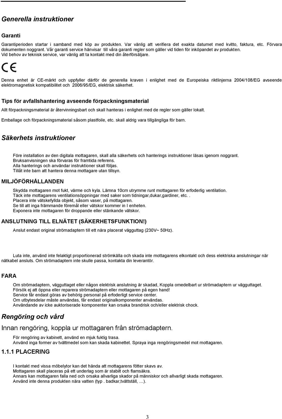 Denna enhet är CE-märkt och uppfyller därför de generella kraven i enlighet med de Europeiska riktlinjerna 2004/108/EG avseende elektromagnetisk kompatibilitet och 2006/95/EG, elektrisk säkerhet.