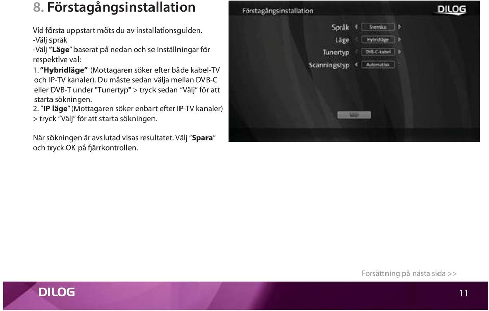 Hybridläge (Mottagaren söker efter både kabel-tv och IP-TV kanaler).