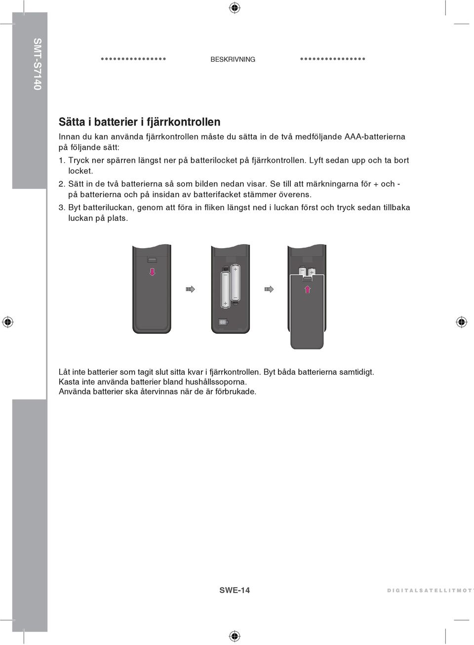 Se till att märkningarna för + och - på batterierna och på insidan av batterifacket stämmer överens. 3.