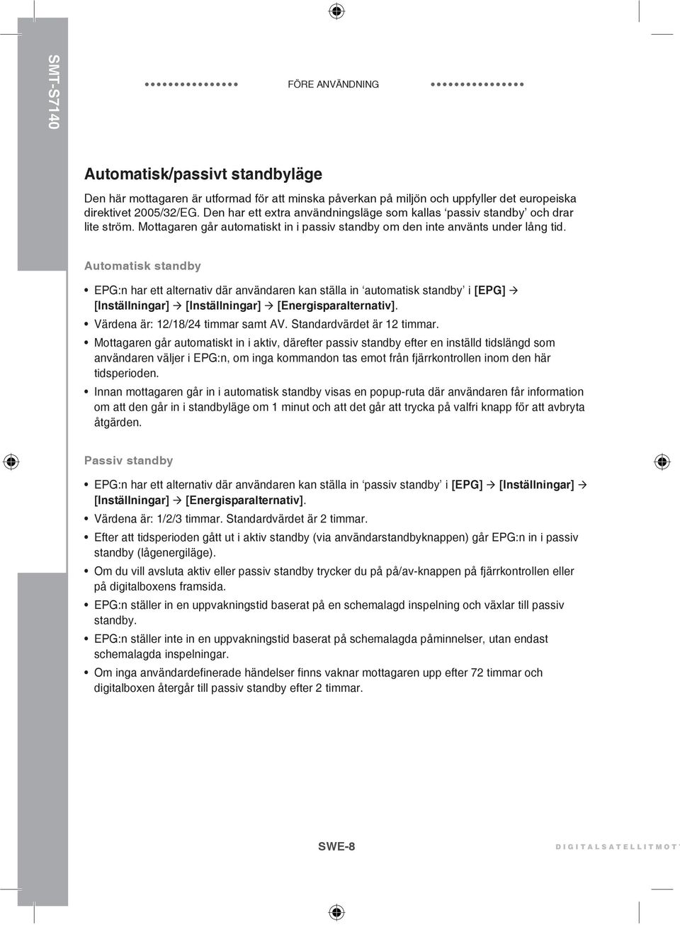 Automatisk standby EPG:n har ett alternativ där användaren kan ställa in automatisk standby i [EPG] [Inställningar] [Inställningar] [Energisparalternativ]. Värdena är: 12/18/24 timmar samt AV.