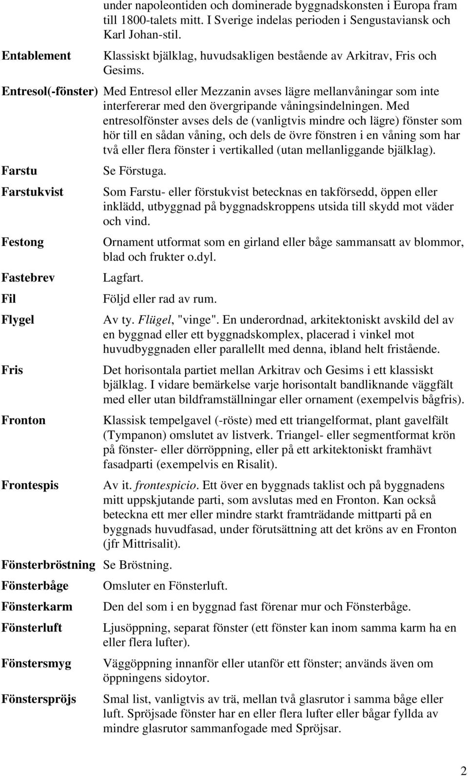 Entresol(-fönster) Med Entresol eller Mezzanin avses lägre mellanvåningar som inte interfererar med den övergripande våningsindelningen.