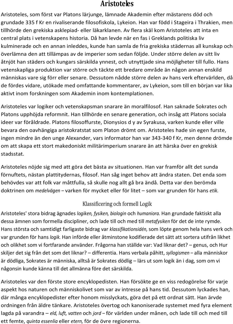 Då han levde när en fas i Greklands politiska liv kulminerade och en annan inleddes, kunde han samla de fria grekiska städernas all kunskap och överlämna den att tillämpas av de imperier som sedan