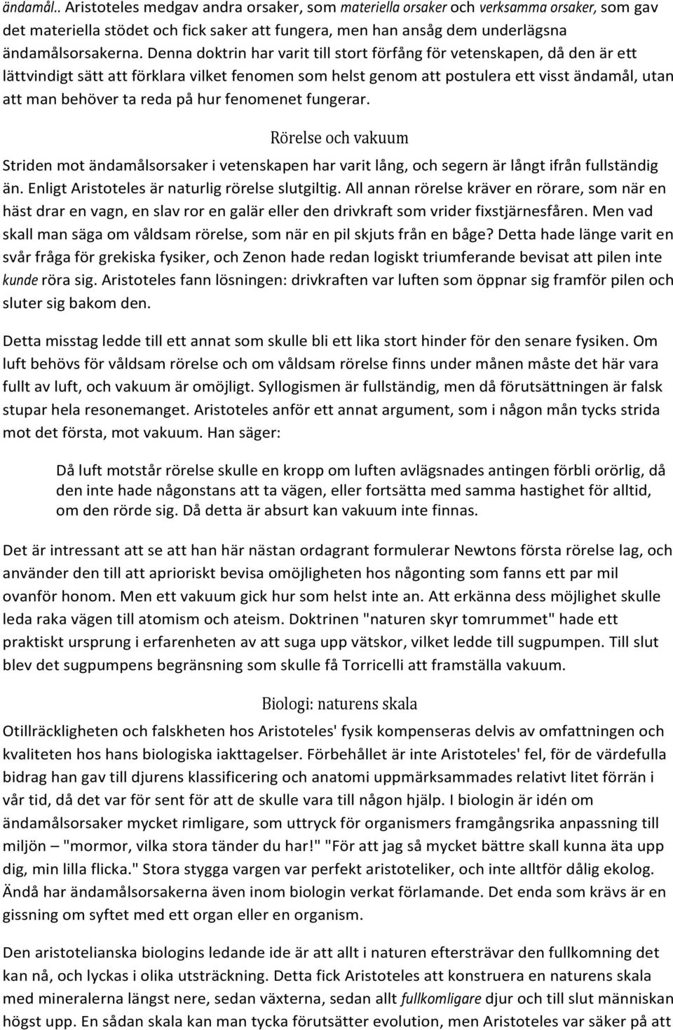 hur fenomenet fungerar. Rörelse och vakuum Striden mot ändamålsorsaker i vetenskapen har varit lång, och segern är långt ifrån fullständig än. Enligt Aristoteles är naturlig rörelse slutgiltig.