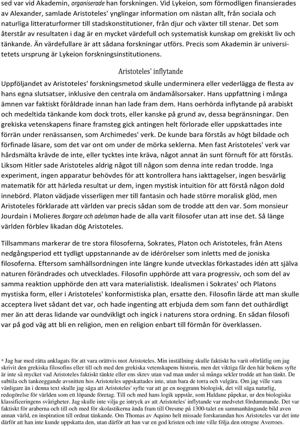 växter till stenar. Det som återstår av resultaten i dag är en mycket värdefull och systematisk kunskap om grekiskt liv och tänkande. Än värdefullare är att sådana forskningar utförs.