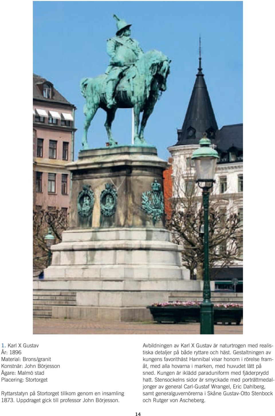 Gestaltningen av kungens favorithäst Hannibal visar honom i rörelse framåt, med alla hovarna i marken, med huvudet lätt på sned.