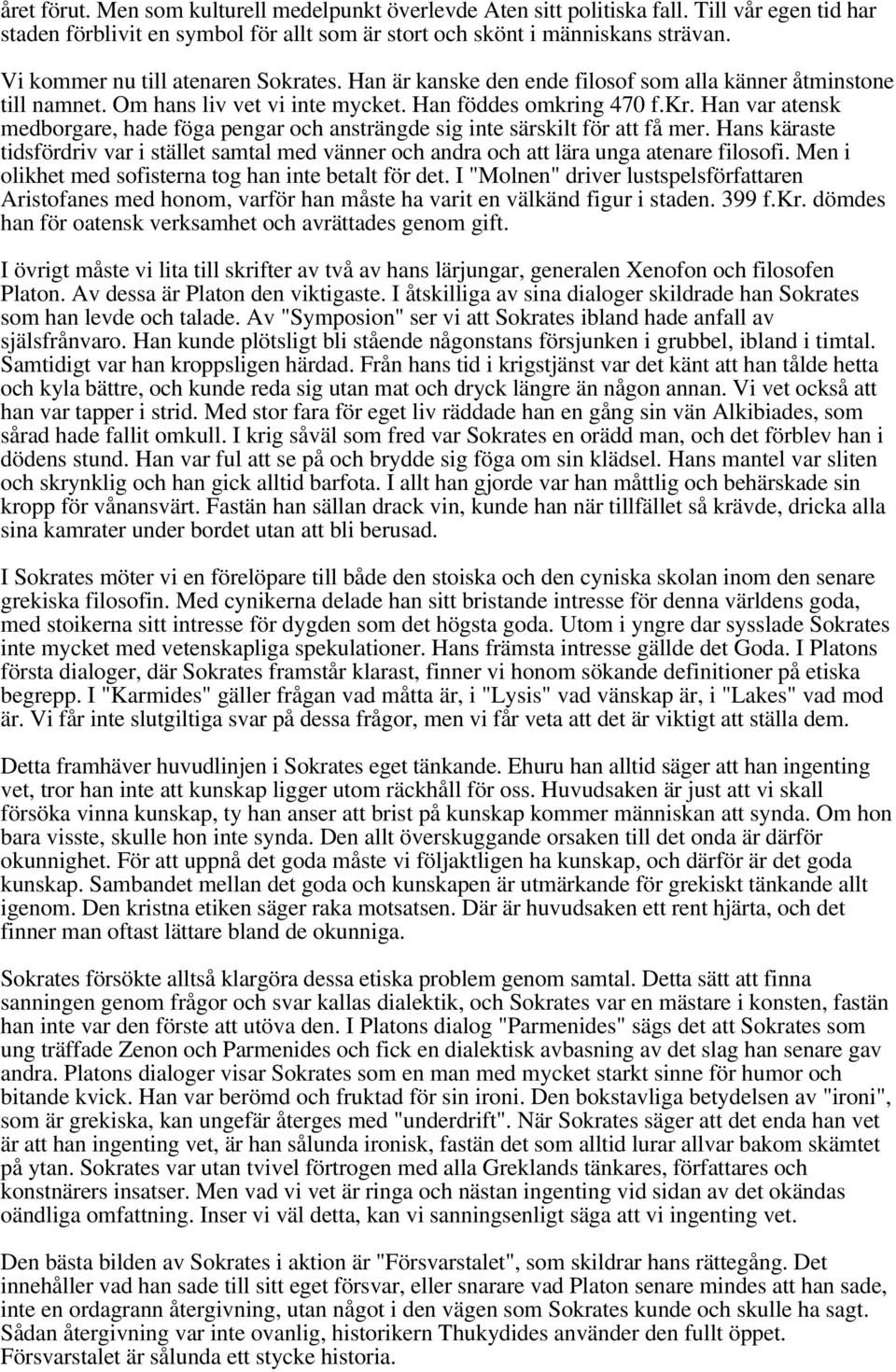 Hans käraste tidsfördriv var i stället samtal med vänner och andra och att lära unga atenare filosofi. Men i olikhet med sofisterna tog han inte betalt för det.