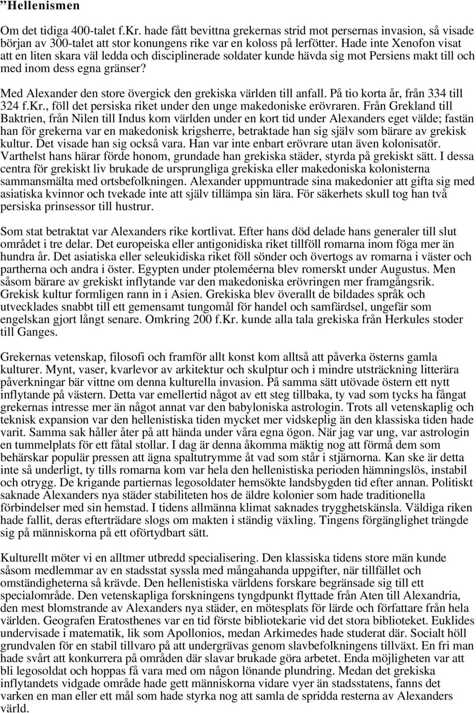 Med Alexander den store övergick den grekiska världen till anfall. På tio korta år, från 334 till 324 f.kr., föll det persiska riket under den unge makedoniske erövraren.