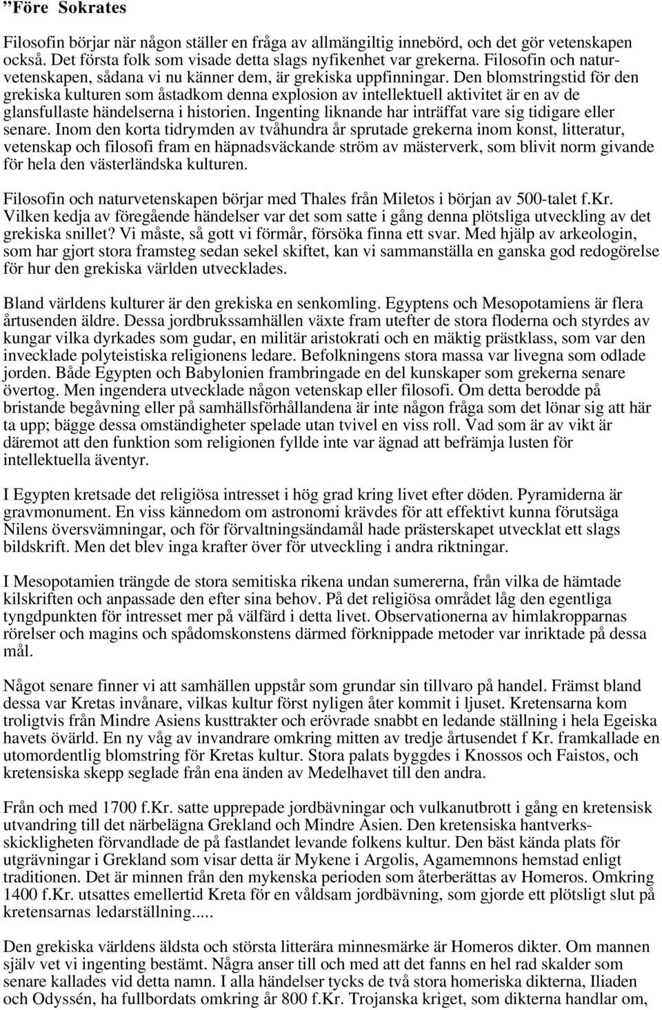 Den blomstringstid för den grekiska kulturen som åstadkom denna explosion av intellektuell aktivitet är en av de glansfullaste händelserna i historien.