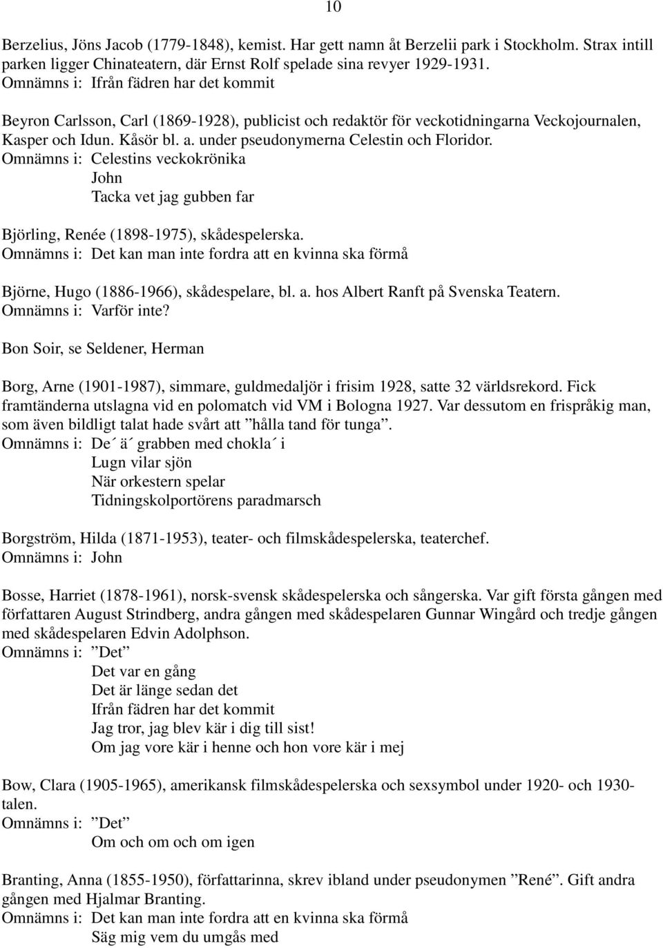 under pseudonymerna Celestin och Floridor. Omnämns i: Celestins veckokrönika John Tacka vet jag gubben far Björling, Renée (1898-1975), skådespelerska.