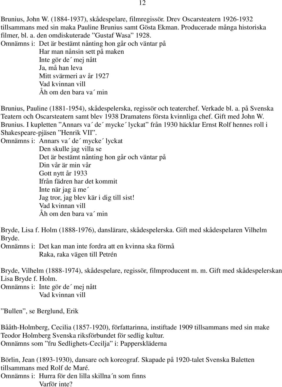 Omnämns i: Det är bestämt nånting hon går och väntar på Har man nånsin sett på maken Inte gör de mej nått Ja, må han leva Mitt svärmeri av år 1927 Vad kvinnan vill Åh om den bara va min Brunius,