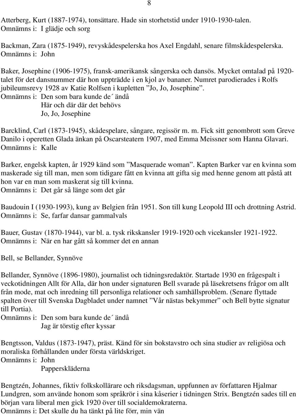 Omnämns i: John 8 Baker, Josephine (1906-1975), fransk-amerikansk sångerska och dansös. Mycket omtalad på 1920- talet för det dansnummer där hon uppträdde i en kjol av bananer.