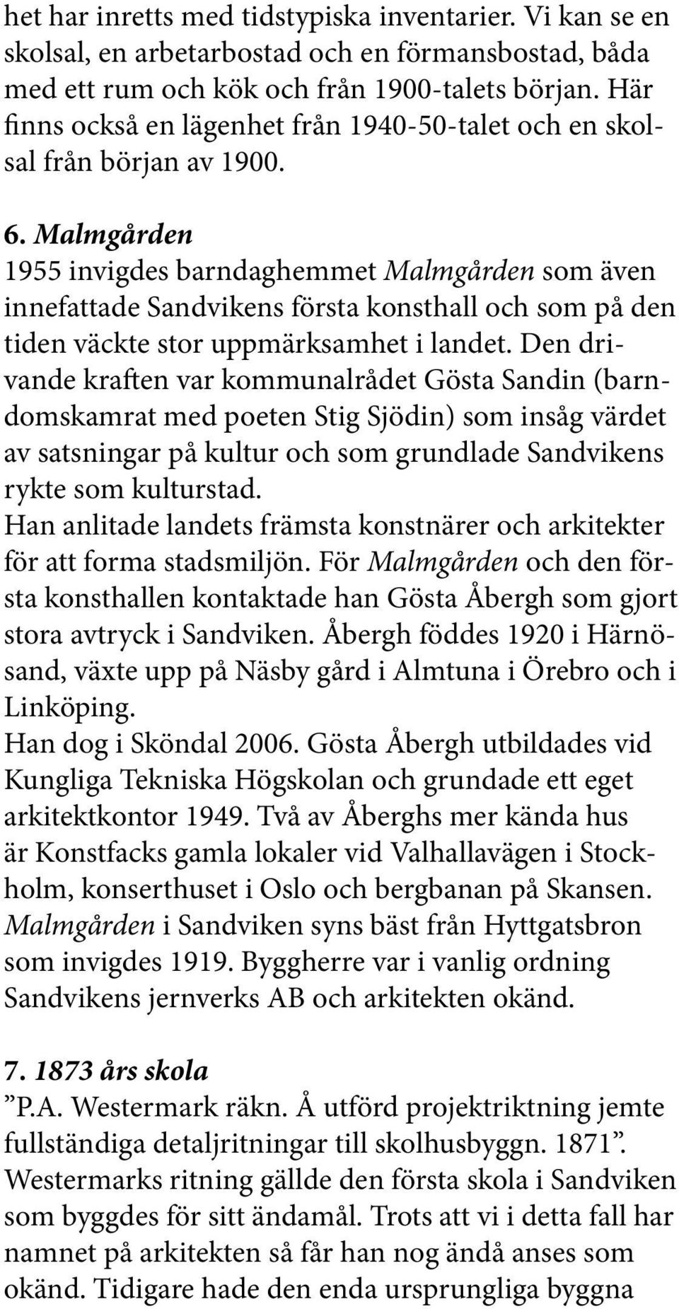 Malmgården 1955 invigdes barndaghemmet Malmgården som även innefattade Sandvikens första konsthall och som på den tiden väckte stor uppmärksamhet i landet.