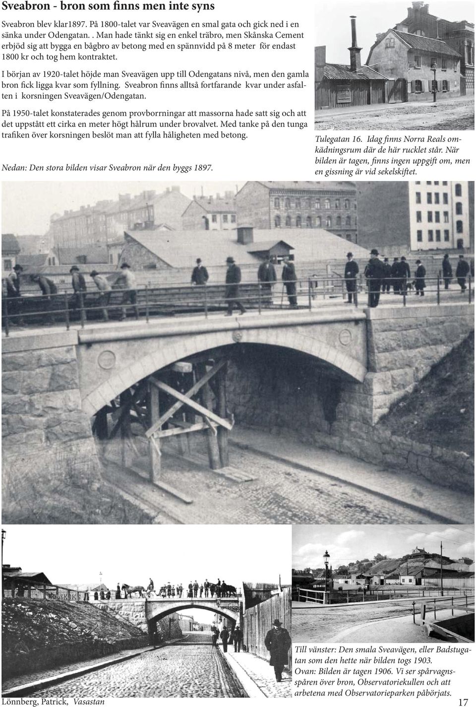 I början av 1920-talet höjde man Sveavägen upp till Odengatans nivå, men den gamla bron fick ligga kvar som fyllning.