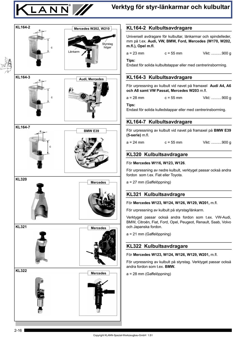 KL164-3 a Audi, KL164-3 Kulbultsavdragare För urpressning av kulbult vid navet på framaxel Audi A4, A6 och A8 samt VW Passat, W203 m.fl. c a = 28 mm c = 55 mm Vikt:.