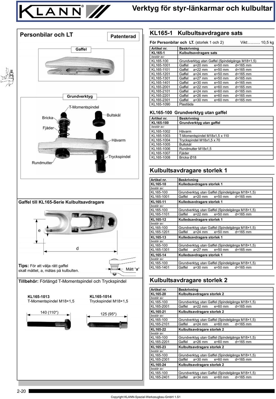 KL165-1201 Gaffel a=24 mm e=50 mm d=165 mm KL165-1301 Gaffel a=27 mm e=50 mm d=165 mm KL165-1401 Gaffel a=30 mm e=50 mm d=165 mm KL165-2001 Gaffel a=22 mm e=60 mm d=165 mm KL165-2101 Gaffel a=24 mm