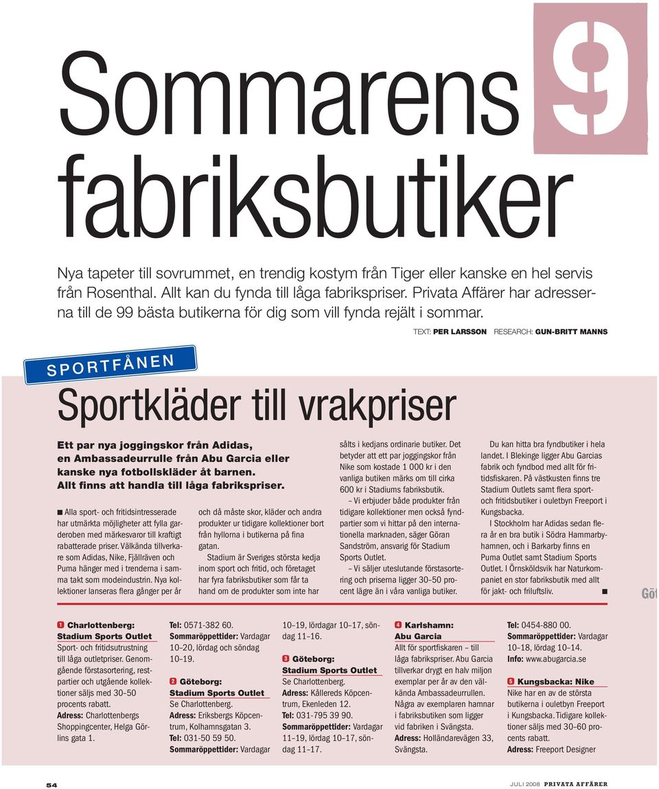 TEXT: PER LARSSON RESEARCH: GUN-BRITT MANNS SPORTFÅNEN Sportkläder till vrakpriser Ett par nya joggingskor från Adidas, en Ambassadeurrulle från Abu Garcia eller kanske nya fotbollskläder åt barnen.