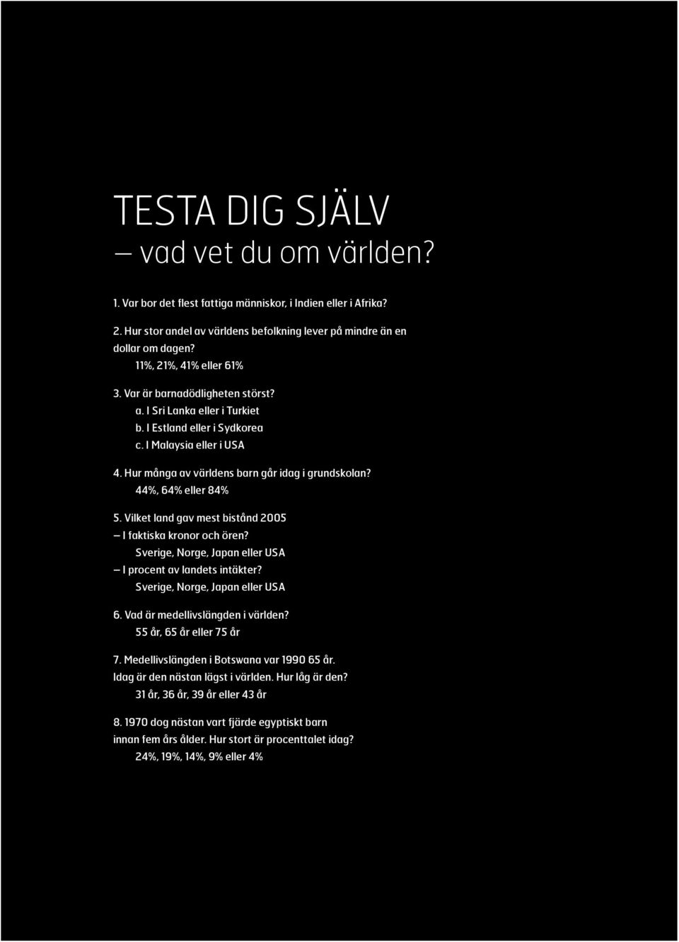 44%, 64% eller 84% 5. Vilket land gav mest bistånd 2005 I faktiska kronor och ören? Sverige, Norge, Japan eller USA I procent av landets intäkter? Sverige, Norge, Japan eller USA 6.