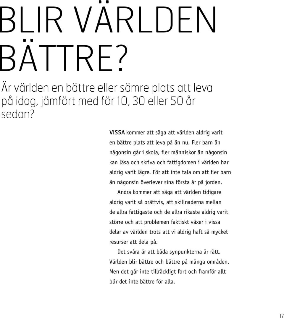 Fler barn än någonsin går i skola, fler människor än någonsin kan läsa och skriva och fattigdomen i världen har aldrig varit lägre.