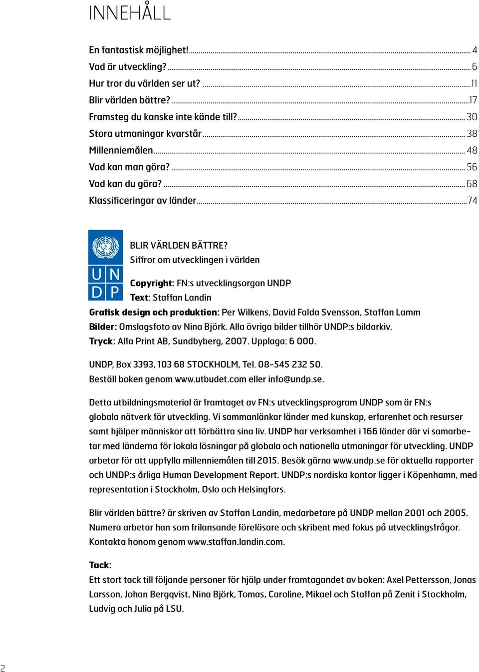 Björk. Alla övriga bilder tillhör UNDP:s bildarkiv. Tryck: Alfa Print AB, Sundbyberg, 2007. Upplaga: 6 000. UNDP, Box 3393, 103 68 STOCKHOLM, Tel. 08-545 232 50. Beställ boken genom www.utbudet.