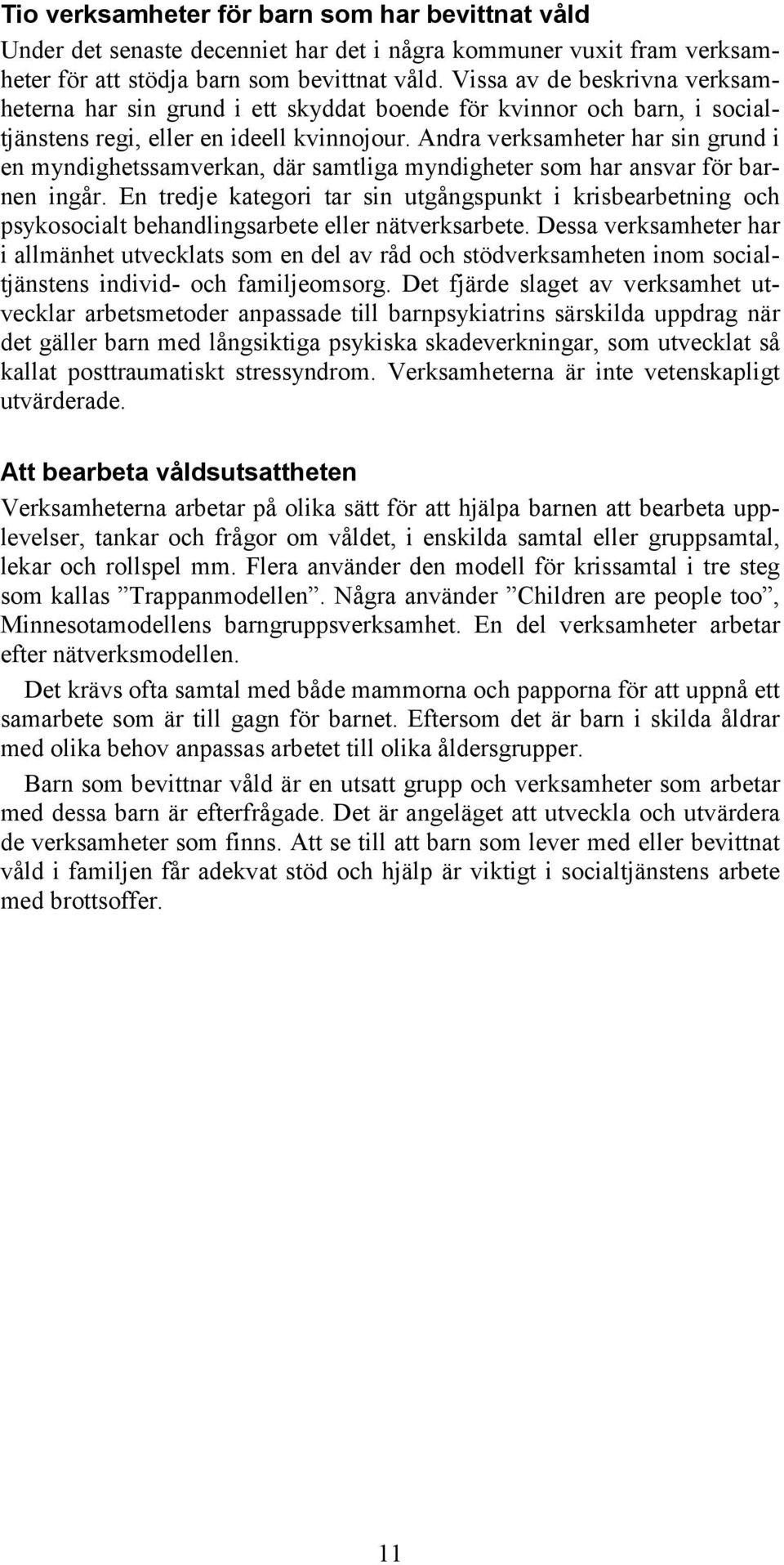 Andra verksamheter har sin grund i en myndighetssamverkan, där samtliga myndigheter som har ansvar för barnen ingår.