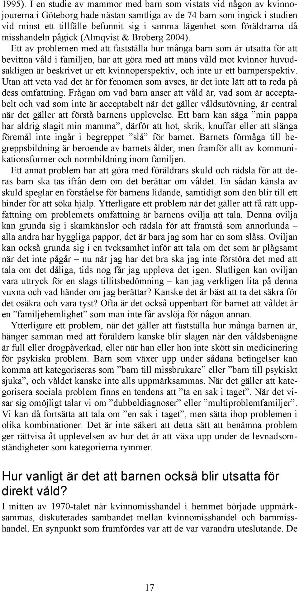 föräldrarna då misshandeln pågick (Almqvist & Broberg 2004).