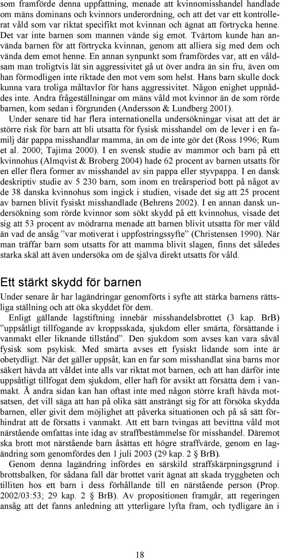 En annan synpunkt som framfördes var, att en våldsam man troligtvis lät sin aggressivitet gå ut över andra än sin fru, även om han förmodligen inte riktade den mot vem som helst.