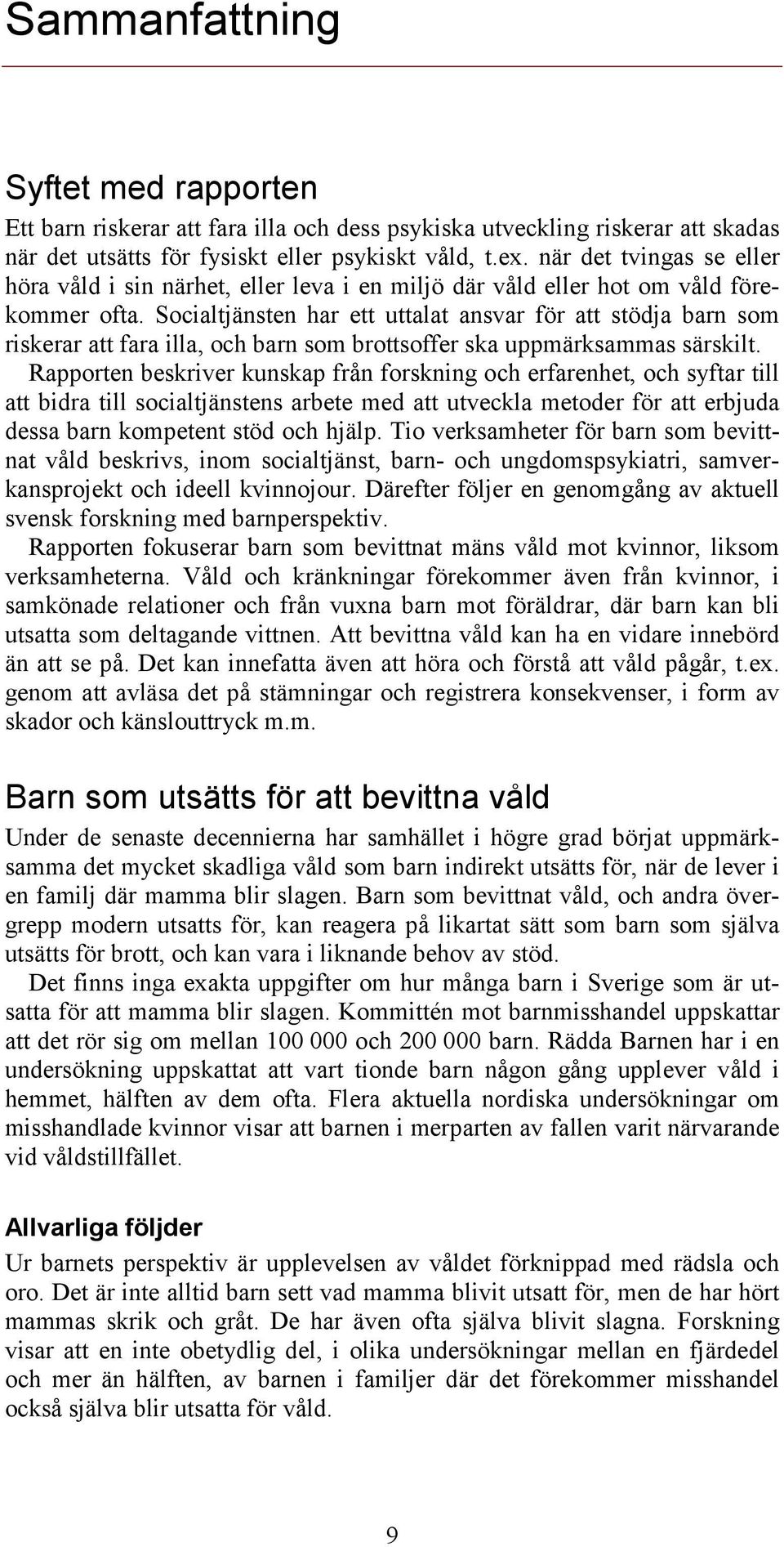 Socialtjänsten har ett uttalat ansvar för att stödja barn som riskerar att fara illa, och barn som brottsoffer ska uppmärksammas särskilt.