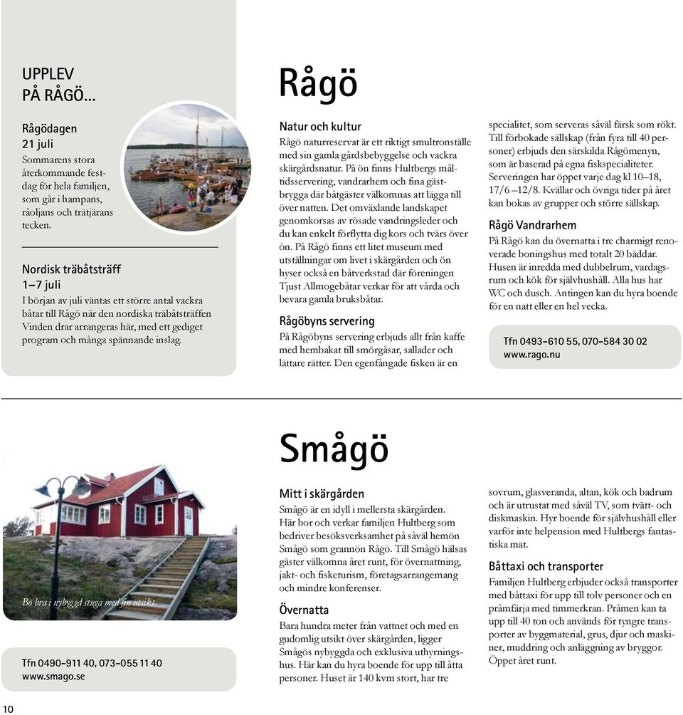 inslag. Rågö Natur och kultur Rågö naturreservat är ett riktigt smultronställe med sin gamla gårdsbebyggelse och vackra skärgårdsnatur.