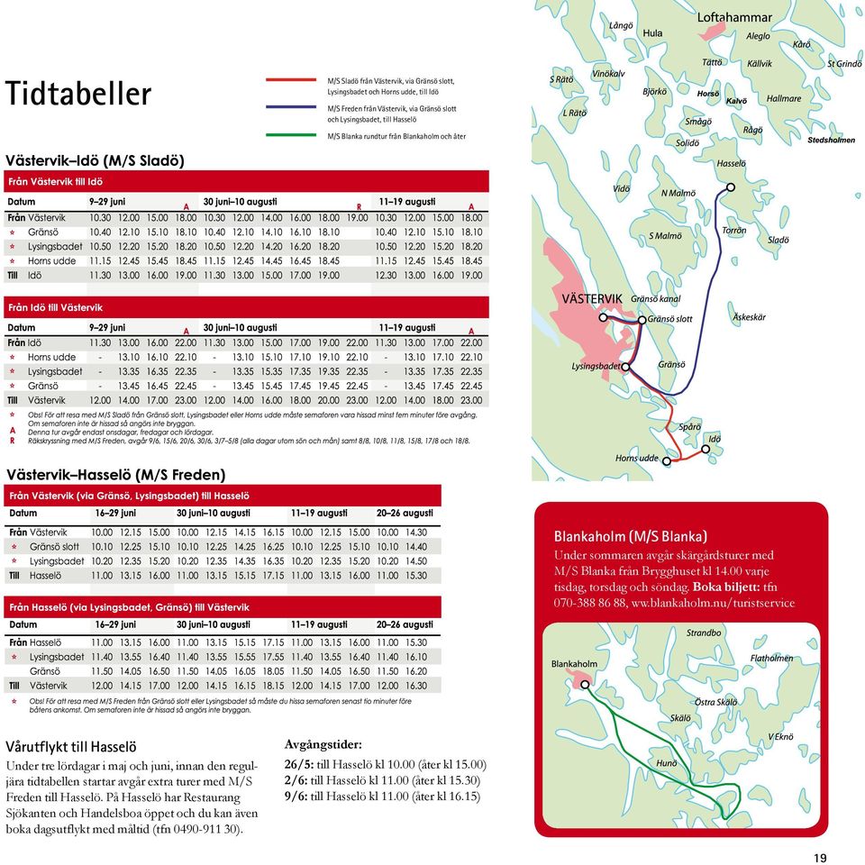 blankaholm.nu/turistservice Vårutflykt till Hasselö Under tre lördagar i maj och juni, innan den reguljära tidtabellen startar avgår extra turer med M/S Freden till Hasselö.