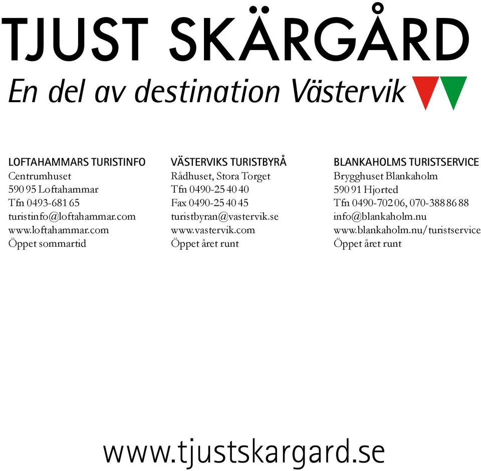 com Öppet sommartid Västerviks Turistbyrå Rådhuset, Stora Torget Tfn 0490-25 40 40 Fax 0490-25 40 45