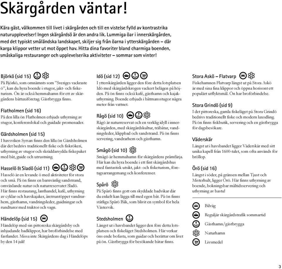 Hitta dina favoriter bland charmiga boenden, småskaliga restauranger och upplevelserika aktiviteter sommar som vinter!