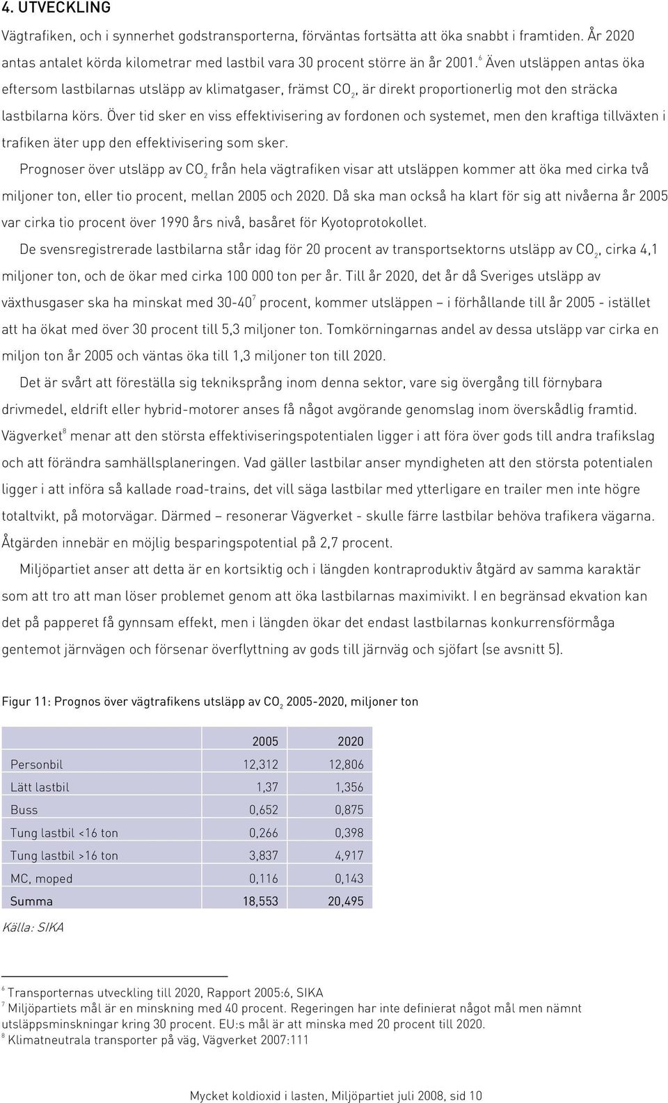 Över tid sker en viss effektivisering av fordonen och systemet, men den kraftiga tillväxten i trafiken äter upp den effektivisering som sker.