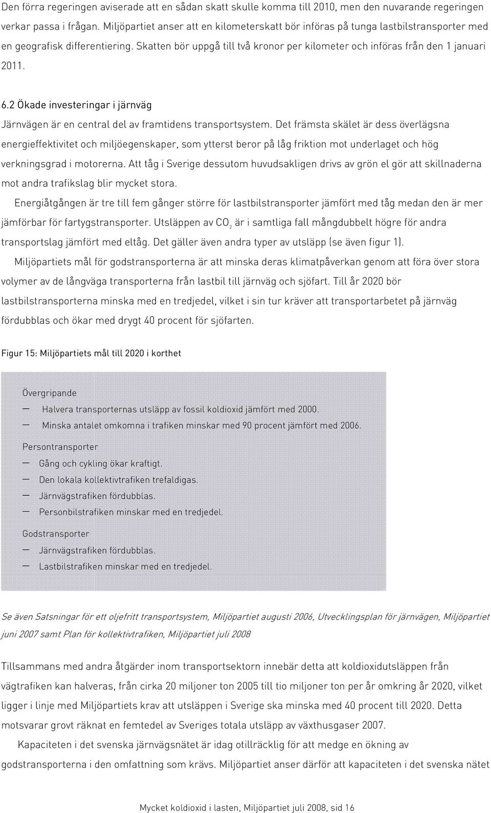 Skatten bör uppgå till två kronor per kilometer och införas från den 1 januari 2011. 6.2 Ökade investeringar i järnväg Järnvägen är en central del av framtidens transportsystem.